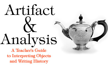 Artifact & Analysis: A Teacher's Guide to Interpreting Objects and Writing History